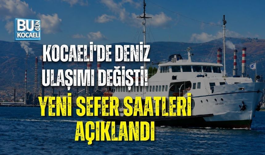 KOCAELİ'DE DENİZ ULAŞIMI DEĞİŞTİ! YENİ SEFER SAATLERİ AÇIKLANDI