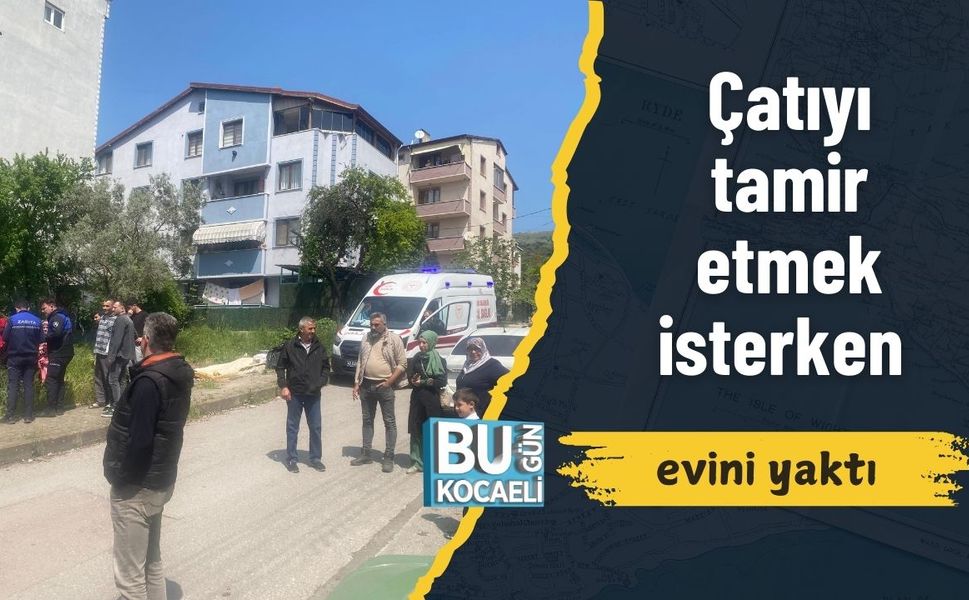 Çatıyı tamir etmek isterken evini yaktı