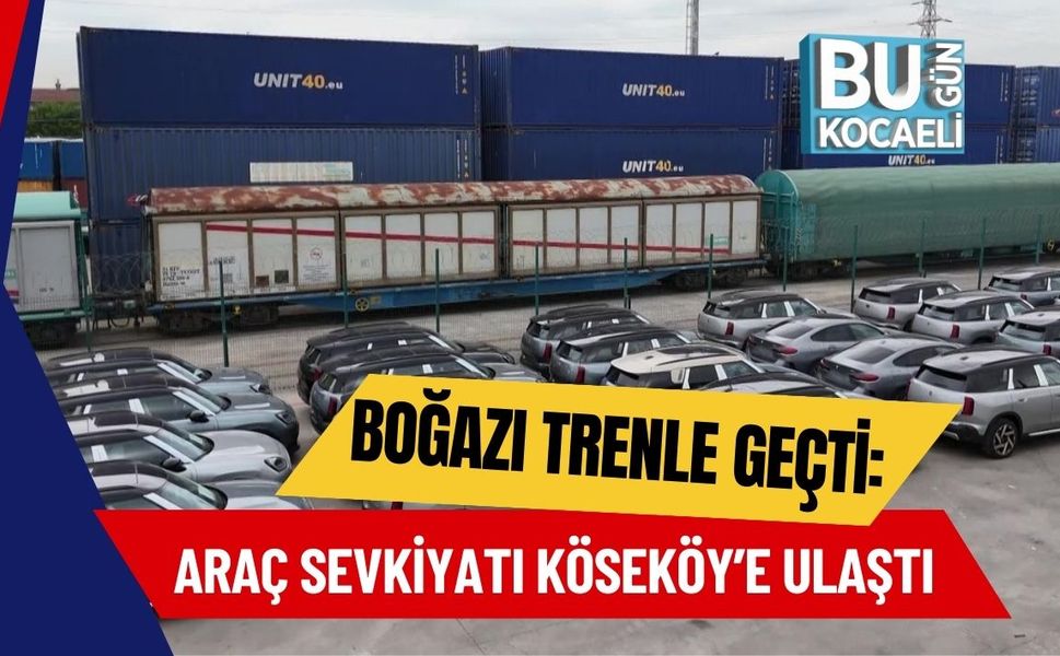 Boğazı trenle geçti: Araç sevkiyatı Köseköy’e ulaştı