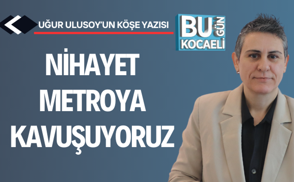 Nihayet Metroya Kavuşuyoruz