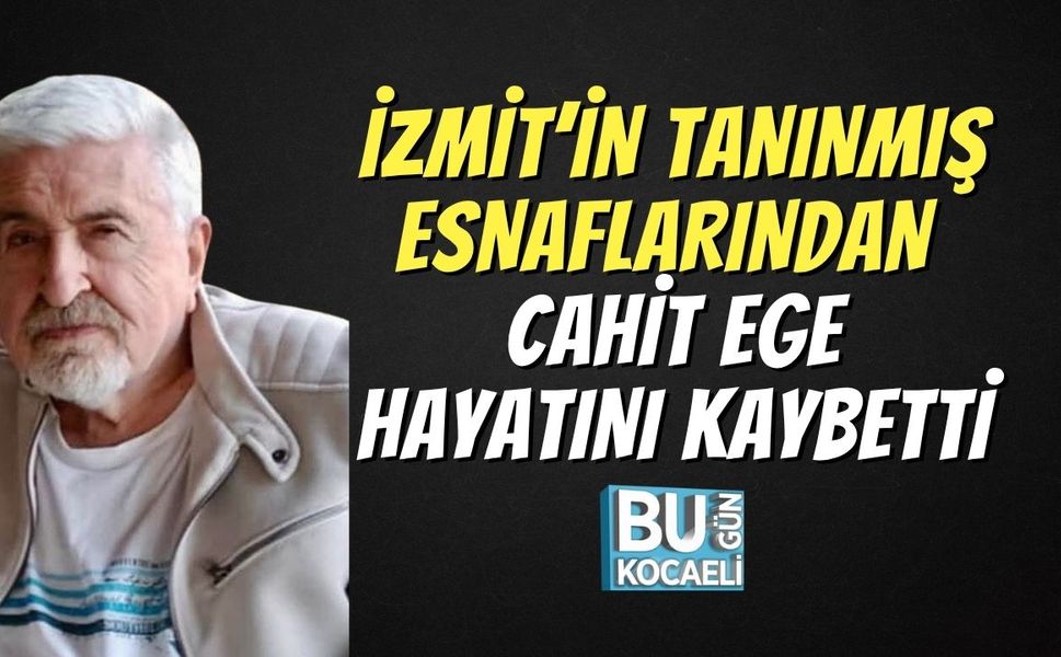 İzmit’in Tanınmış Esnaflarından Cahit Ege Hayatını Kaybetti