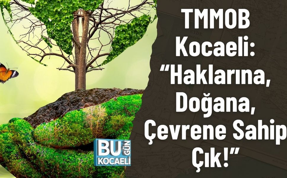 TMMOB Kocaeli: “Haklarına, Doğana, Çevrene Sahip Çık!”