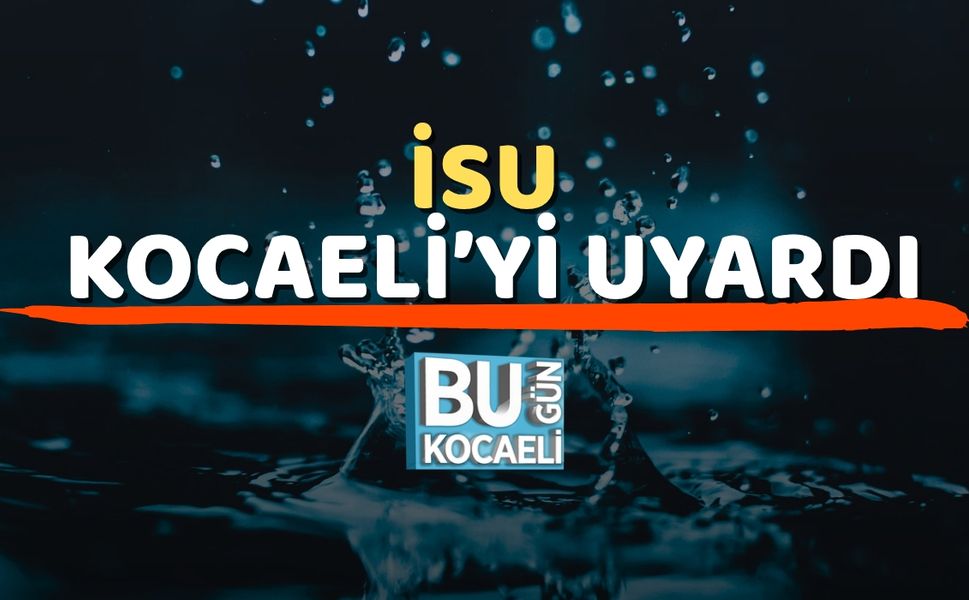 İSU Kocaeli’yi Uyardı