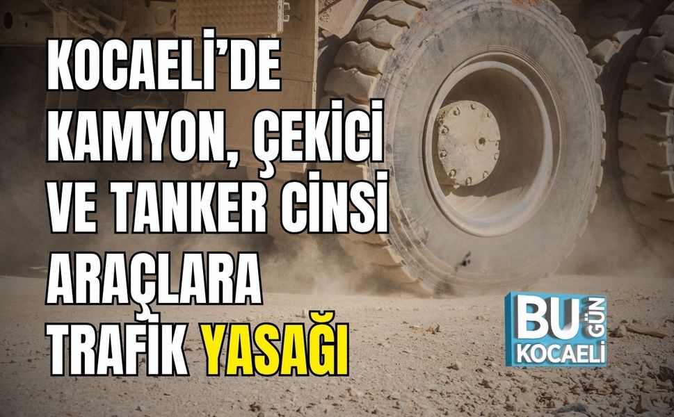 Kocaeli’de Kamyon, Çekici Ve Tanker Cinsi Araçlara Trafik Yasağı