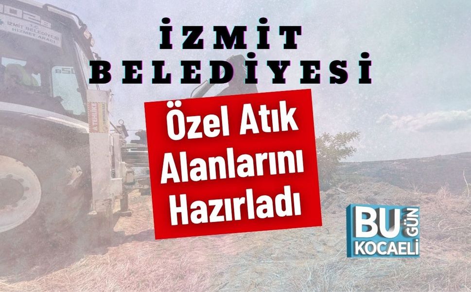 İzmit Belediyesi Özel Atık Alanlarını Hazırladı
