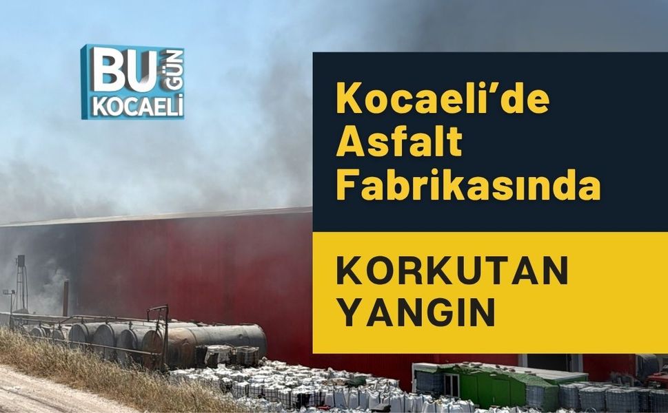 Kocaeli’de Asfalt Fabrikasında Korkutan Yangın