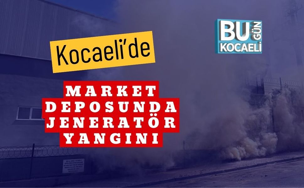 Kocaeli’de Market Deposunda Jeneratör Yangını