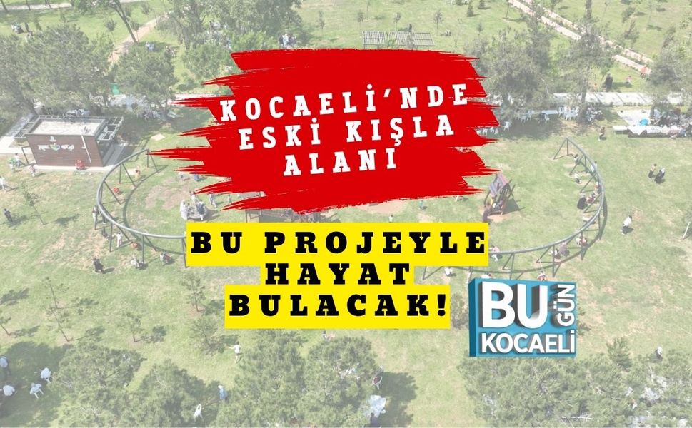 Kocaeli’nde Eski Kışla Alanı Bu Projeyle Hayat Bulacak!