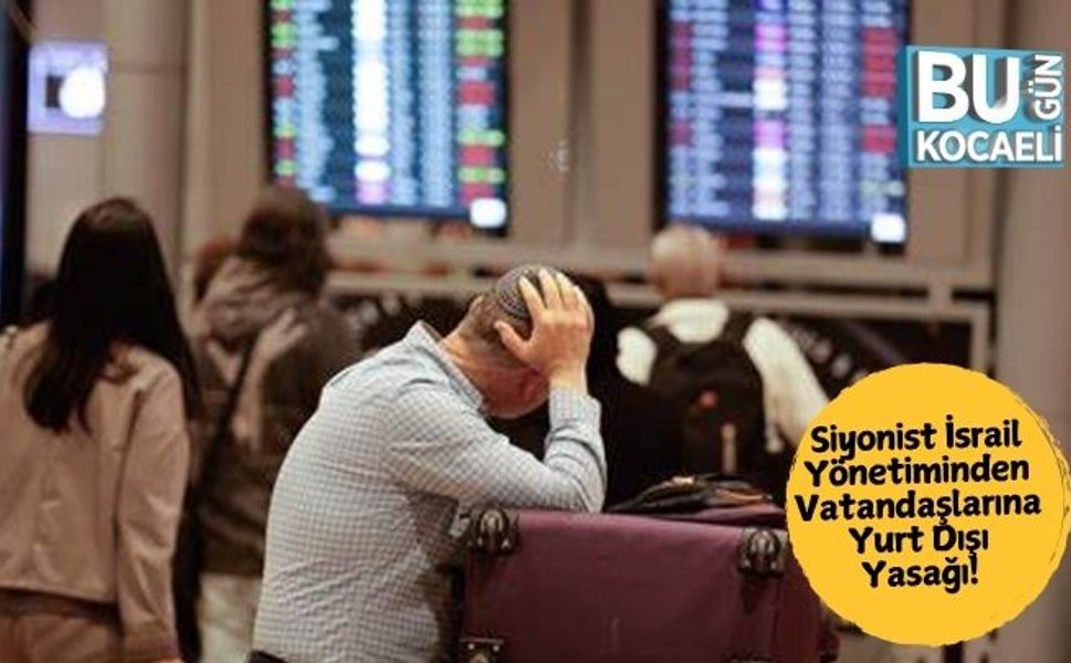 Siyonist İsrail Yönetiminden Vatandaşlarına Yurt Dışı Yasağı!