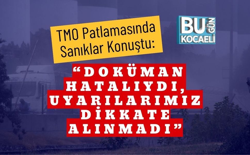 TMO Patlamasında Sanıklar Konuştu: “Doküman Hatalıydı, Uyarılarımız Dikkate Alınmadı”
