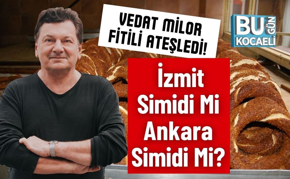 Vedat Milor Fitili Ateşledi! İzmit Simidi Mi Ankara Simidi Mi?