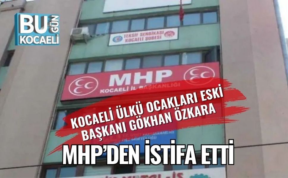 Kocaeli Ülkü Ocakları Eski Başkanı Gökhan Özkara MHP’den İstifa Etti