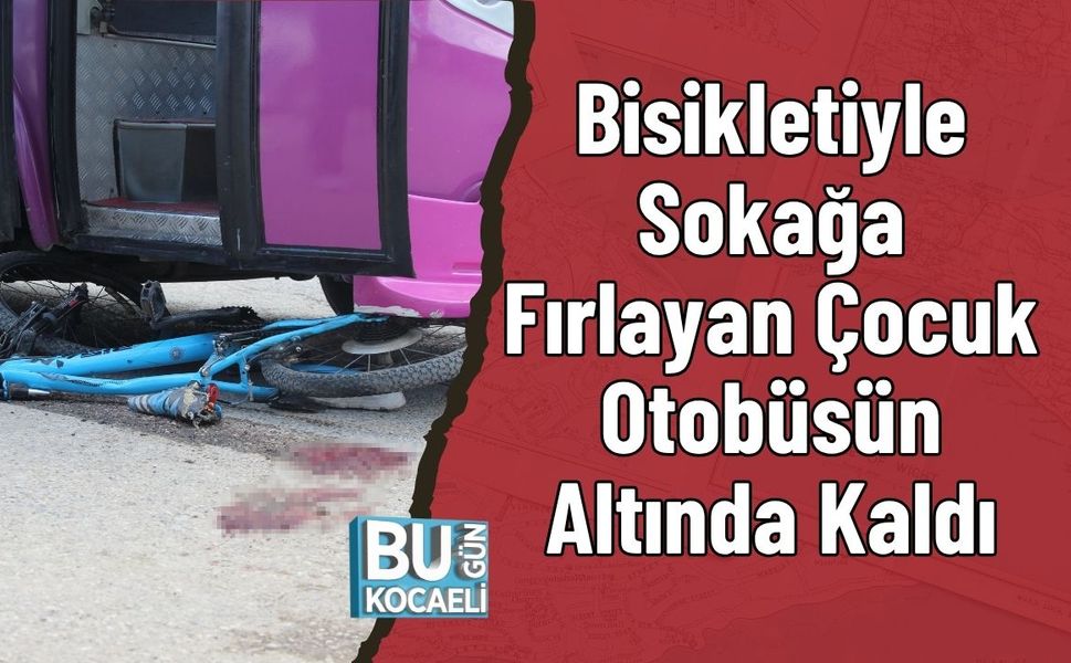 Bisikletiyle Sokağa Fırlayan Çocuk Otobüsün Altında Kaldı