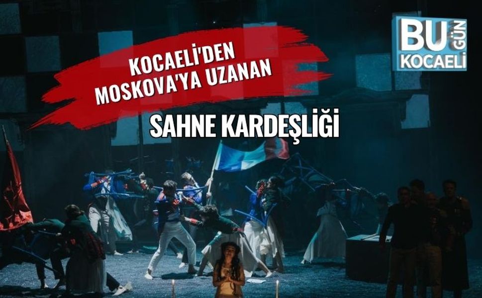 Kocaeli'den Moskova'ya uzanan sahne kardeşliği