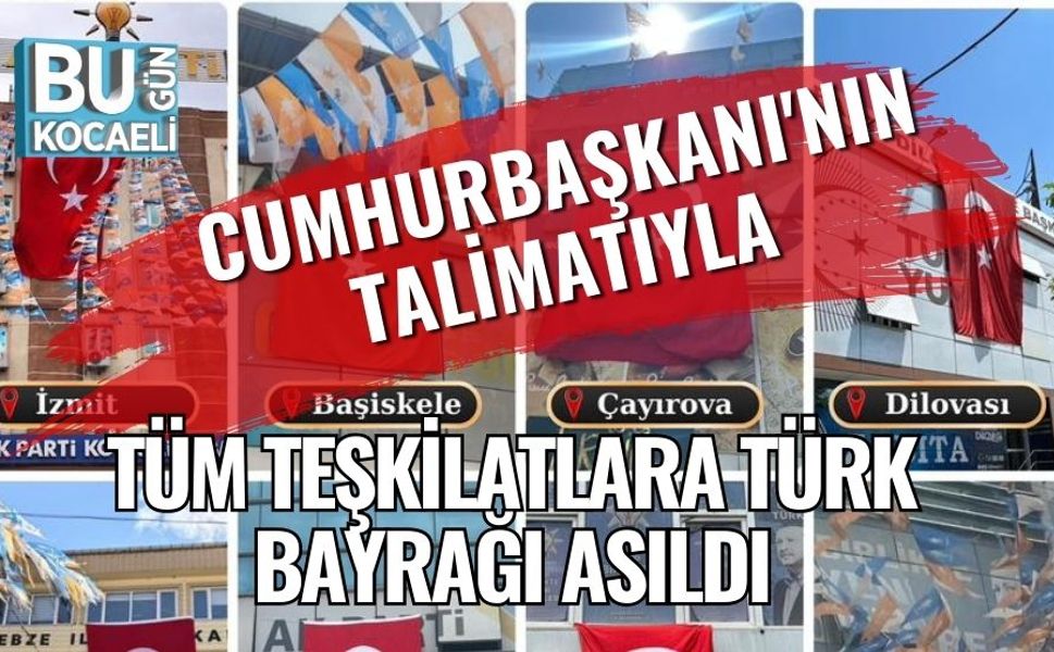 Cumhurbaşkanı'nın Talimatıyla Tüm Teşkilatlara Türk Bayrağı Asıldı