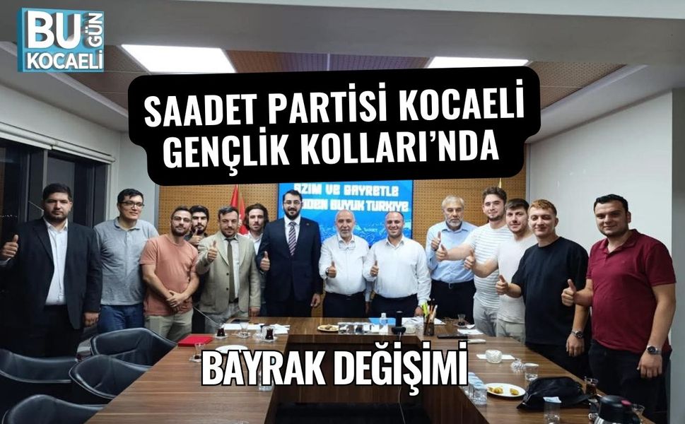 Saadet Partisi Kocaeli Gençlik Kolları’nda Bayrak Değişimi