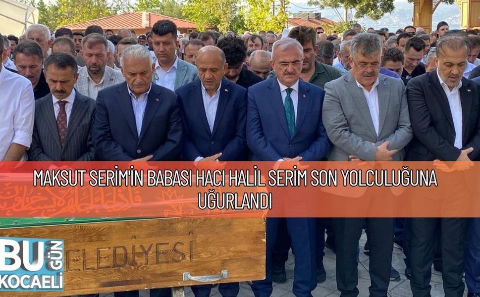 Maksut Serim'in Babası Hacı Halil Serim Son Yolculuğuna Uğurlandı