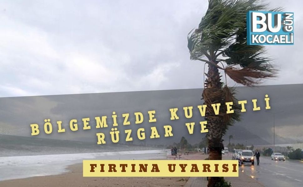 Bölgemizde Kuvvetli Rüzgar ve Fırtına Uyarısı
