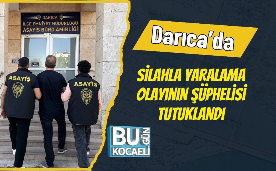 Darıca’da Silahla Yaralama Olayının Şüphelisi Tutuklandı