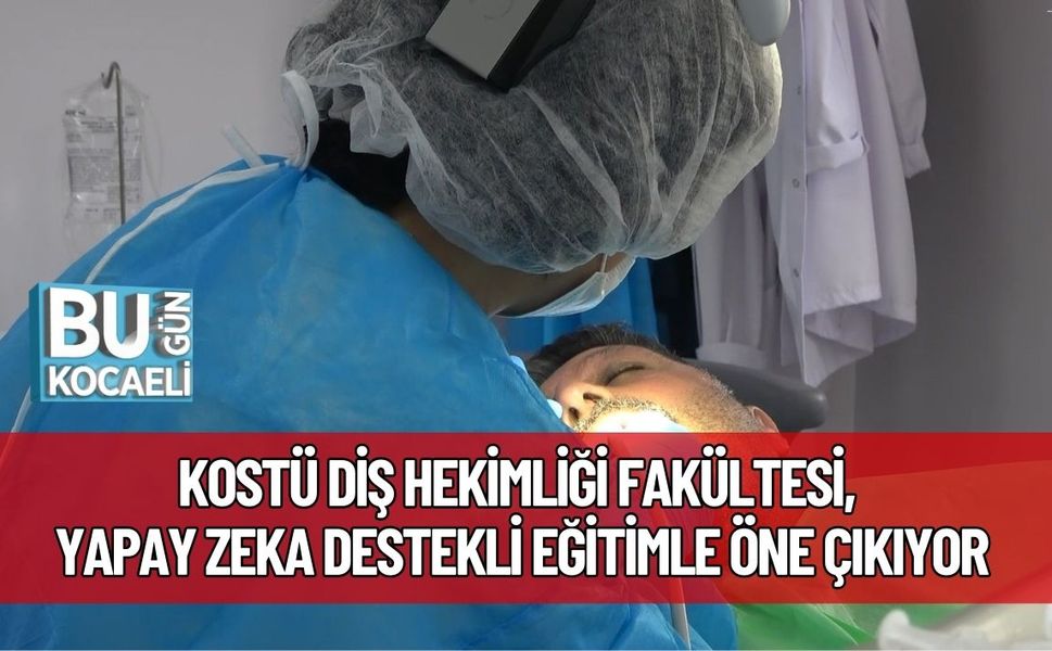 KOSTÜ Diş Hekimliği Fakültesi, Yapay Zeka Destekli Eğitimle Öne Çıkıyor
