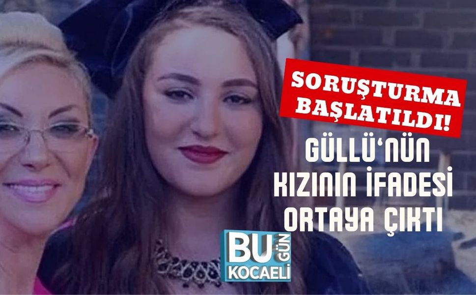 Soruşturma Başlatıldı! Güllü’nün Kızının İfadesi Ortaya Çıktı