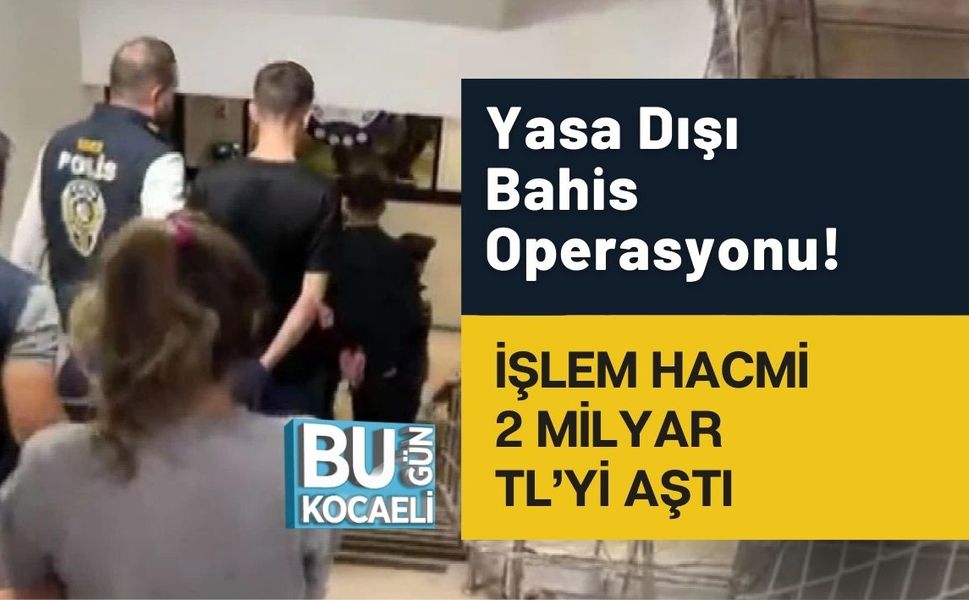 Yasa Dışı Bahis Operasyonu! İşlem Hacmi 2 Milyar TL’yi Aştı