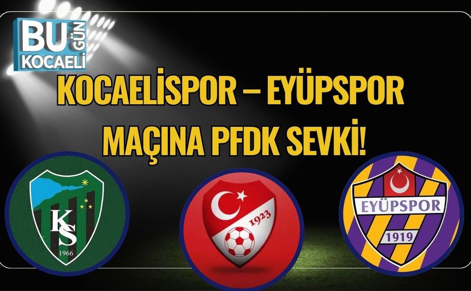 Kocaelispor – Eyüpspor Maçına PFDK Sevki!