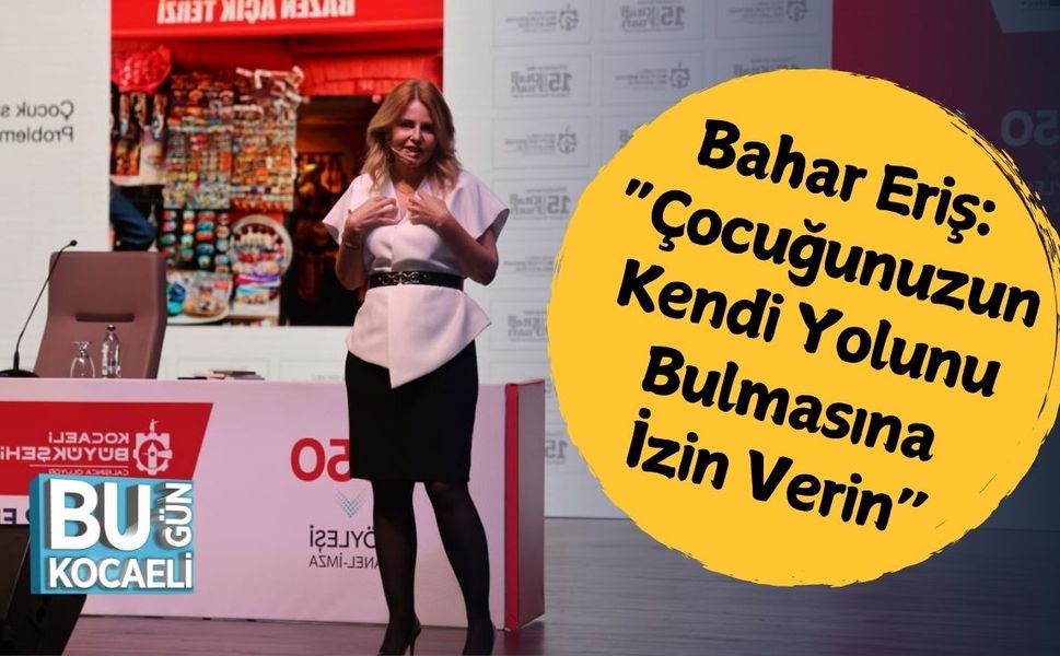 Bahar Eriş: “Çocuğunuzun Kendi Yolunu Bulmasına İzin Verin”