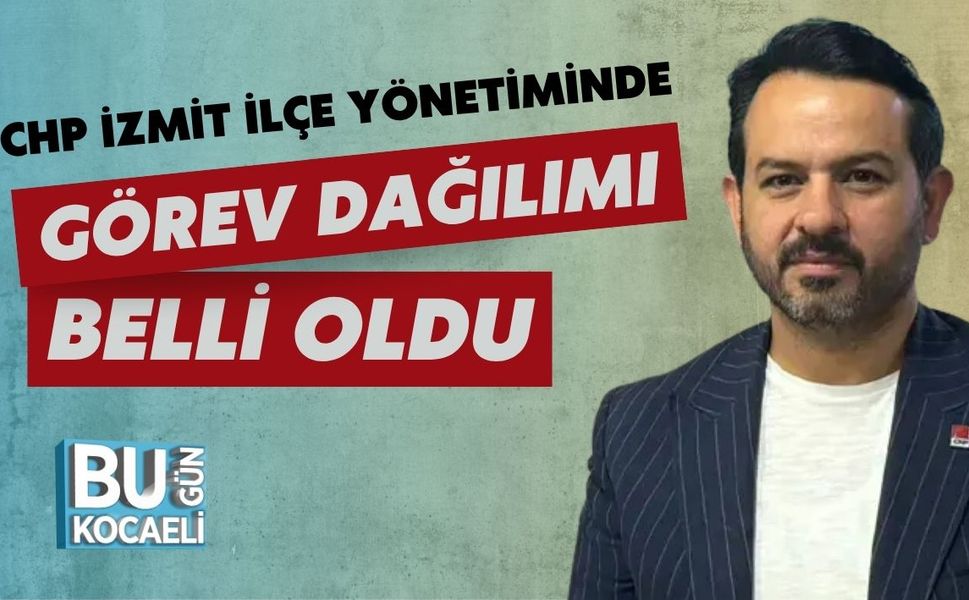 CHP İzmit İlçe Yönetiminde Görev Dağılımı Belli Oldu
