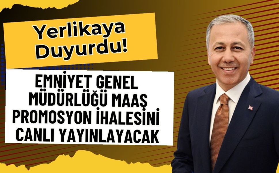 Yerlikaya Duyurdu! Emniyet Genel Müdürlüğü Maaş Promosyon İhalesini Canlı Yayınlayacak
