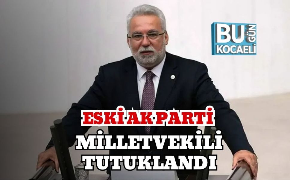 Eski AK Parti Milletvekili Tutuklandı