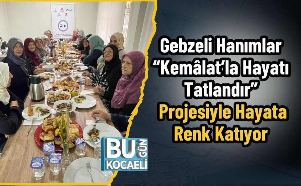 Gebzeli Hanımlar “Kemâlat’la Hayatı Tatlandır” Projesiyle Hayata Renk Katıyor