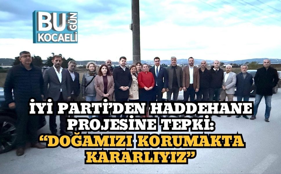 İYİ Parti’den Haddehane Projesine Tepki: “Doğamızı Korumakta Kararlıyız”