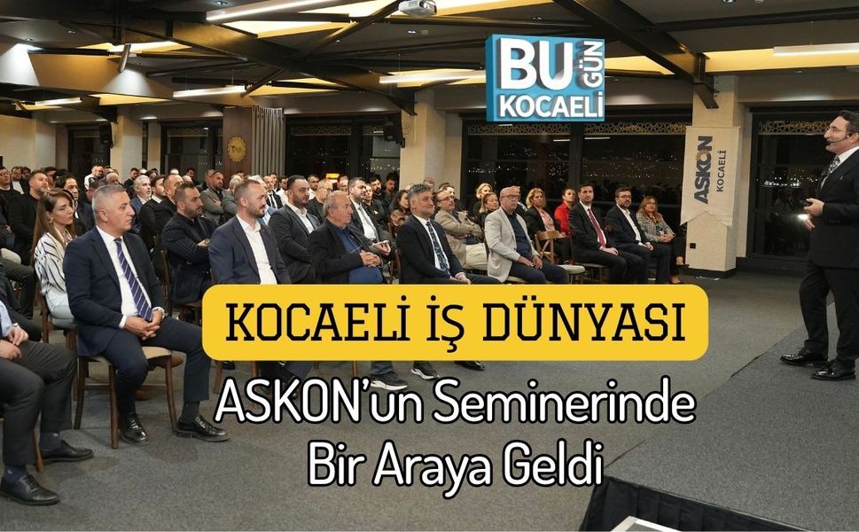 Kocaeli İş Dünyası ASKON’un Seminerinde Bir Araya Geldi