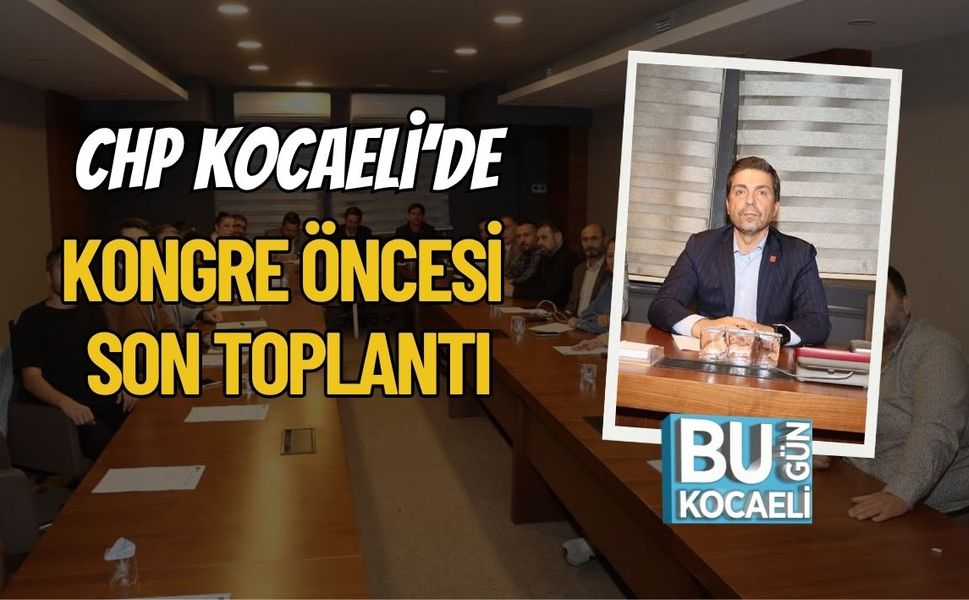 CHP Kocaeli’de Kongre Öncesi Son Toplantı
