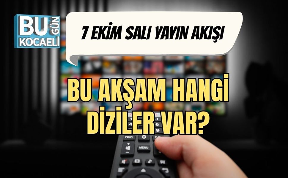 7 Ekim Salı Yayın Akışı: Bu Akşam Hangi Diziler Var?