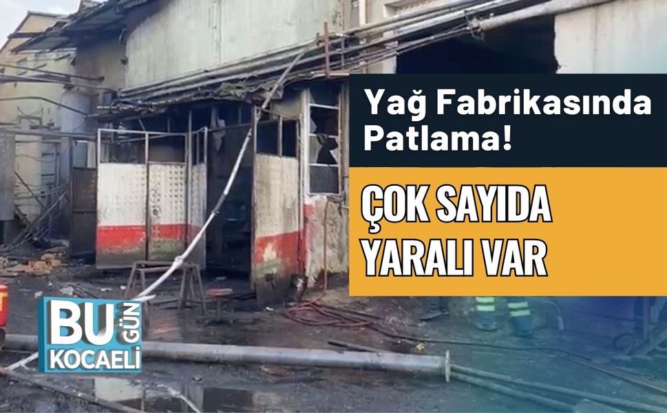 Yağ Fabrikasında Patlama! Çok Sayıda Yaralı Var