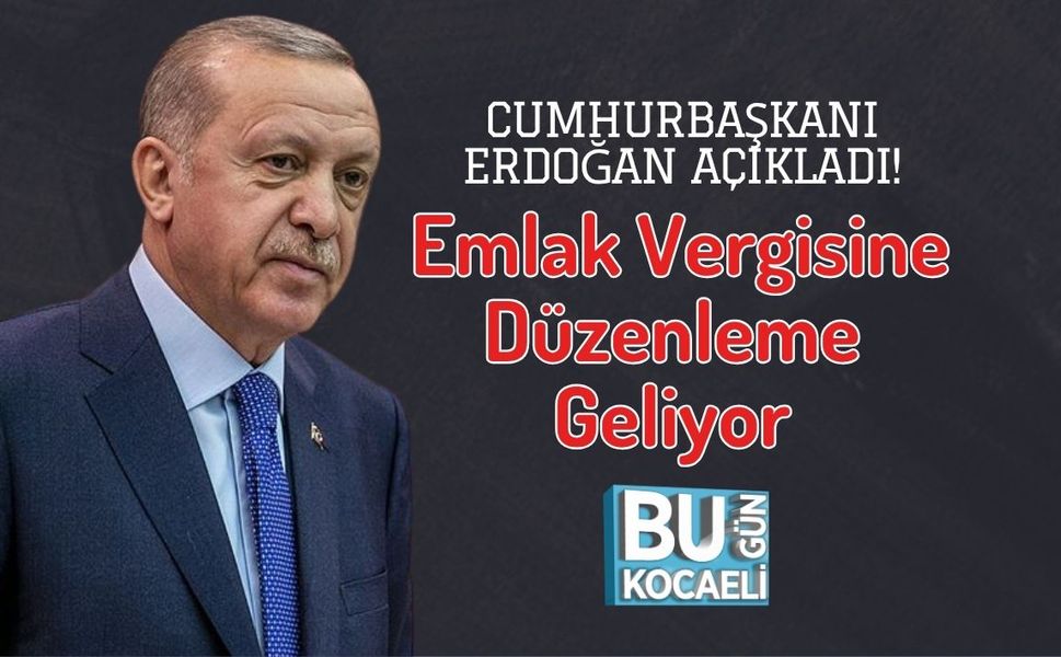 Cumhurbaşkanı Erdoğan Açıkladı! Emlak Vergisine Düzenleme Geliyor