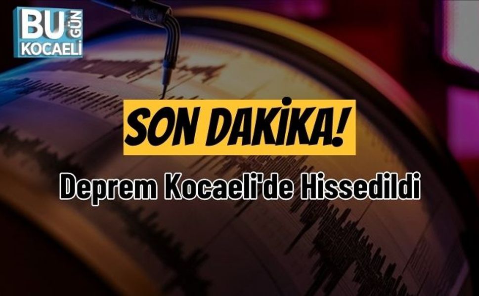 Son Dakika! Deprem Kocaeli'de Hissedildi