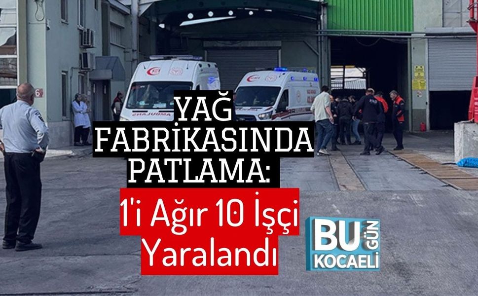 Yağ Fabrikasında Patlama: 1'i Ağır 10 İşçi Yaralandı