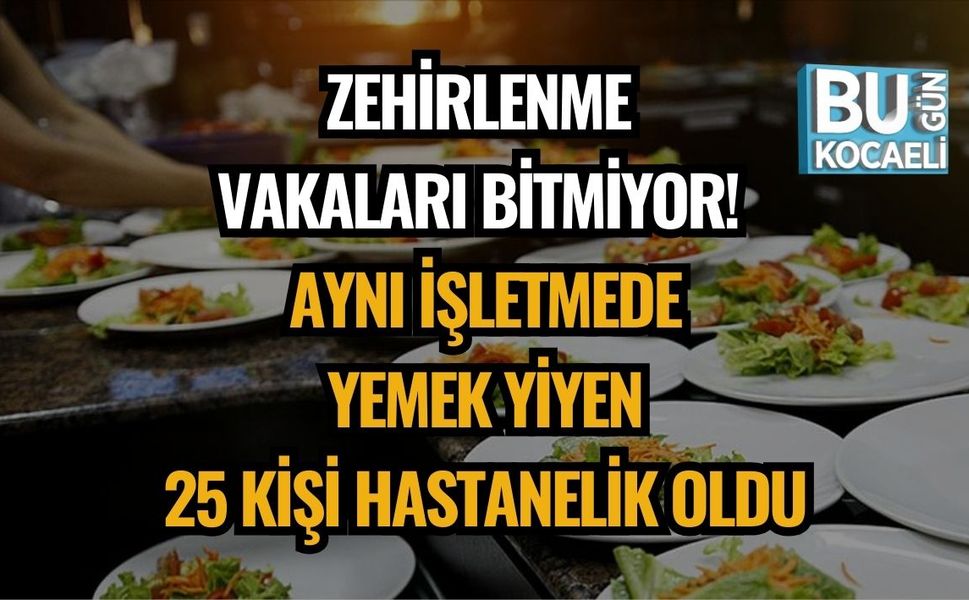 Zehirlenme Vakaları Bitmiyor! Aynı İşletmede Yemek Yiyen 25 Kişi Hastanelik Oldu