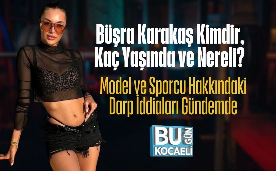 Büşra Karakaş Kimdir, Kaç Yaşında ve Nereli? Model ve Sporcu Hakkındaki Darp İddiaları Gündemde