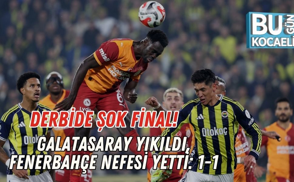 Derbide Şok Final! Galatasaray Yıkıldı, Fenerbahçe Nefesi Yetti: 1-1