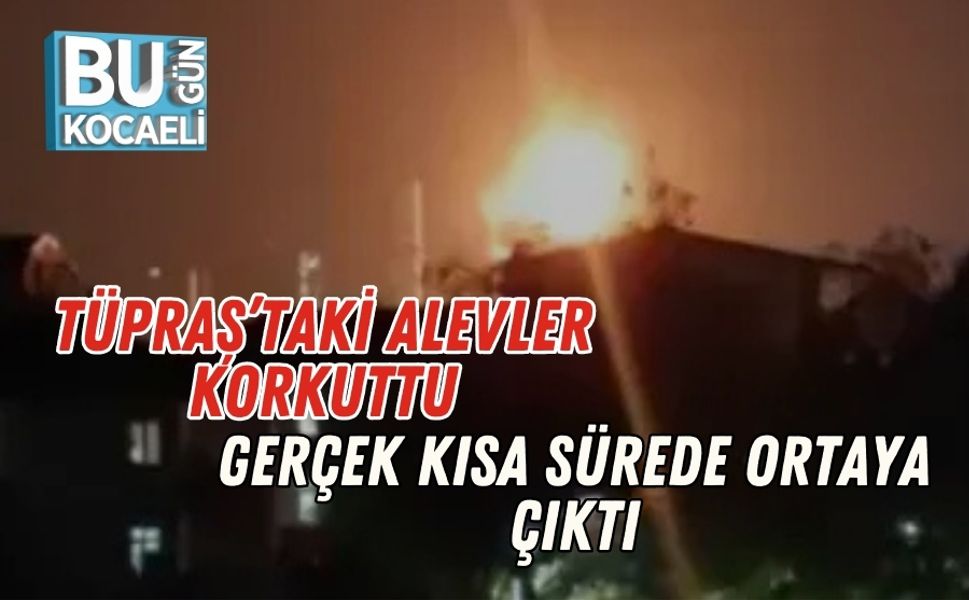 Tüpraş’taki Alevler Korkuttu, Gerçek Kısa Sürede Ortaya Çıktı