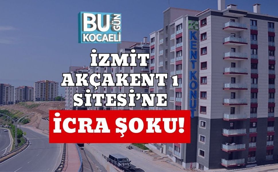 İzmit Akçakent 1 Sitesi’ne İcra Şoku!