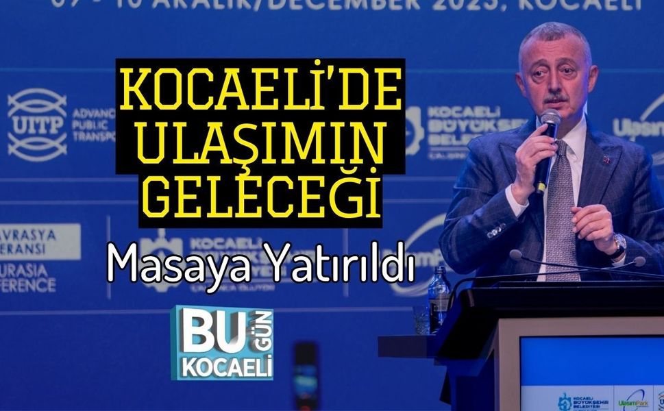 Kocaeli’de Ulaşımın Geleceği Masaya Yatırıldı