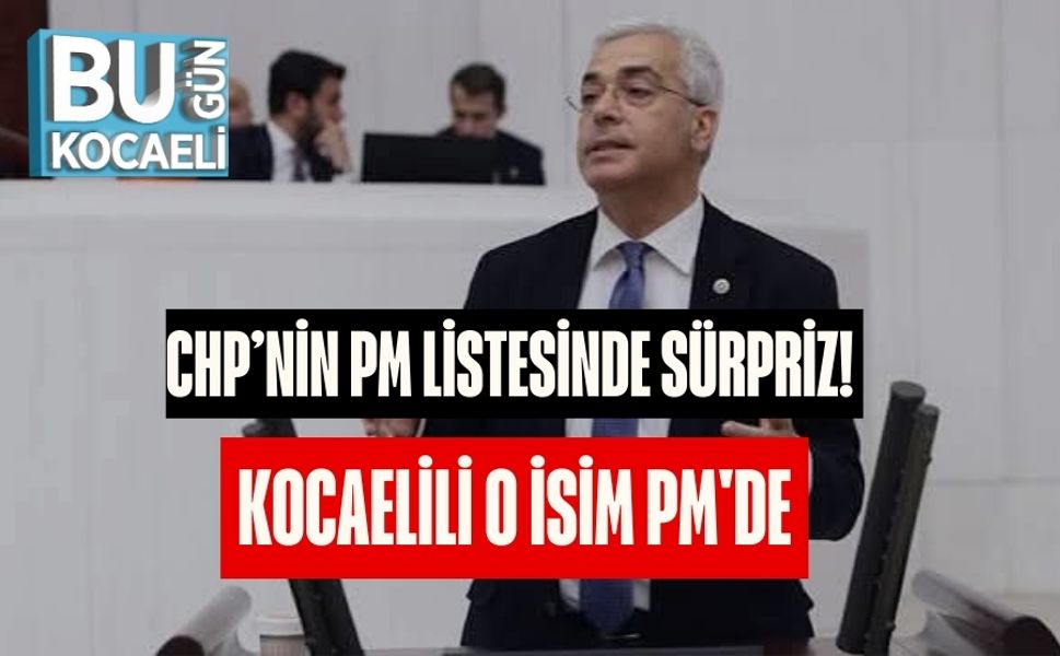 CHP’nin PM Listesinde Sürpriz! Kocaelili O İsim PM'de