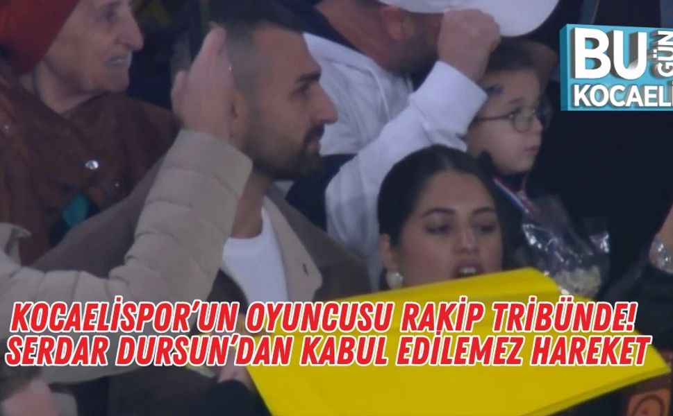 Kocaelispor’un Oyuncusu Rakip Tribünde! Serdar Dursun’dan Kabul Edilemez Hareket