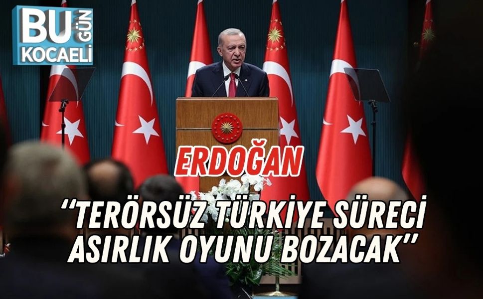 Erdoğan: “Terörsüz Türkiye Süreci Asırlık Oyunu Bozacak”