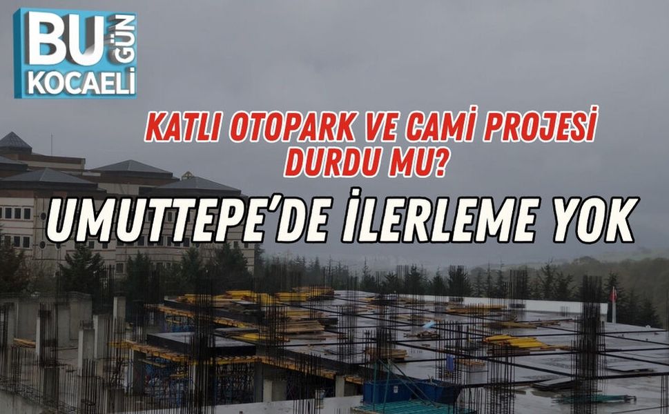Katlı Otopark Ve Cami Projesi Durdu Mu? Umuttepe’de İlerleme Yok